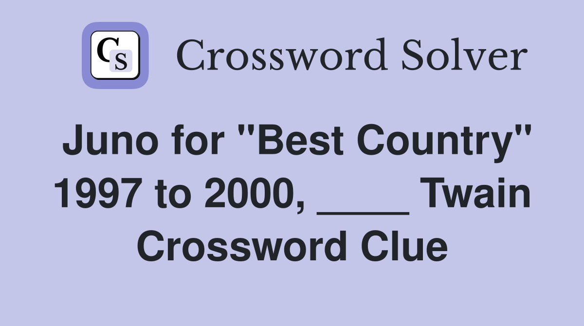 Juno for "Best Country" 1997 to 2000, ____ Twain Crossword Clue
