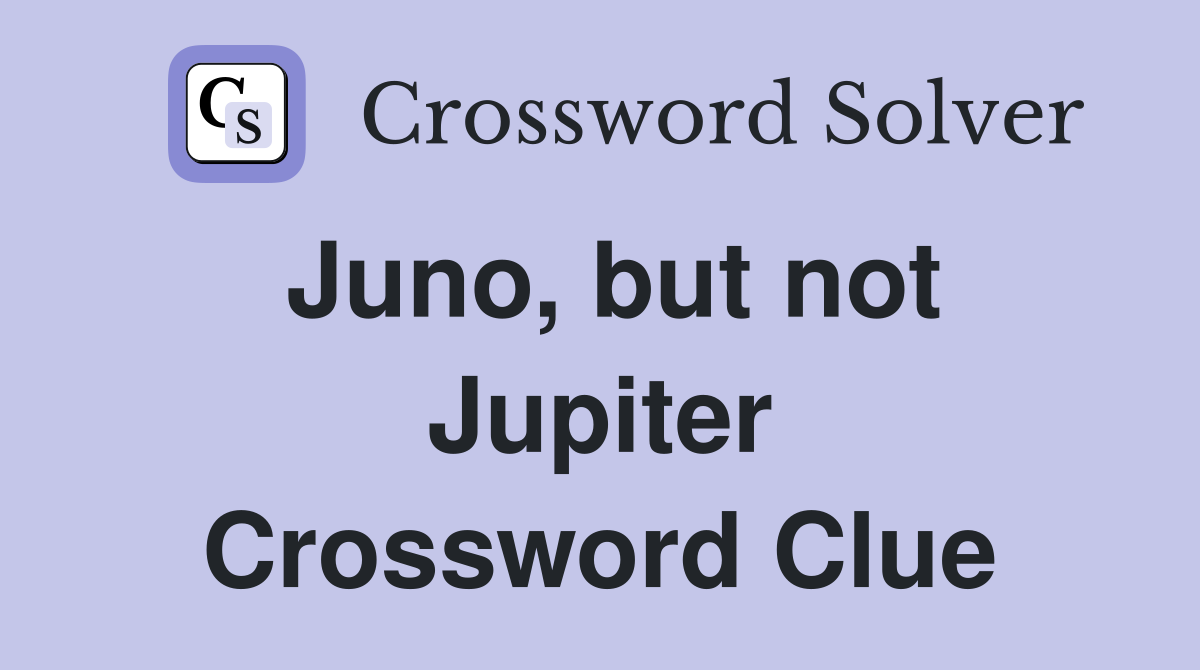 Juno, but not Jupiter Crossword Clue