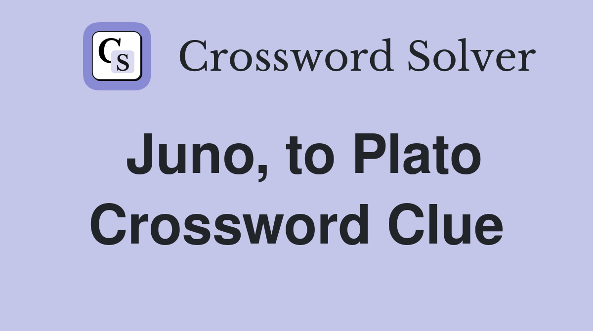 Juno, to Plato Crossword Clue