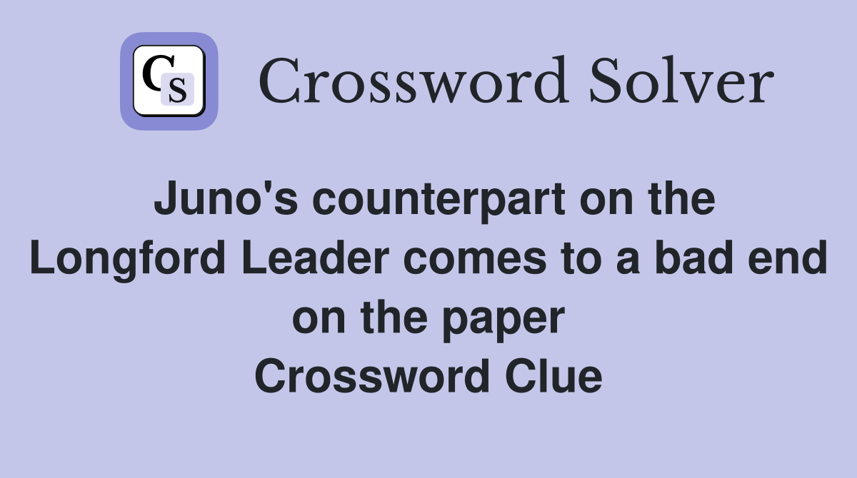Juno's counterpart on the Longford Leader comes to a bad end on the paper Crossword Clue