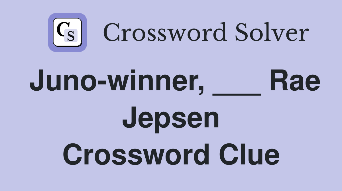 Juno-winner, ___ Rae Jepsen Crossword Clue