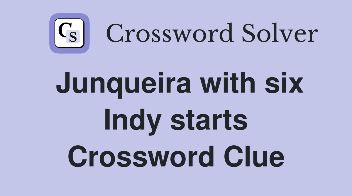 Junqueira with six Indy starts Crossword Clue