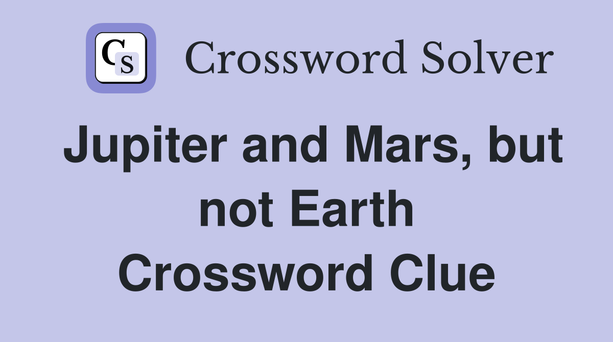 Jupiter and Mars, but not Earth Crossword Clue