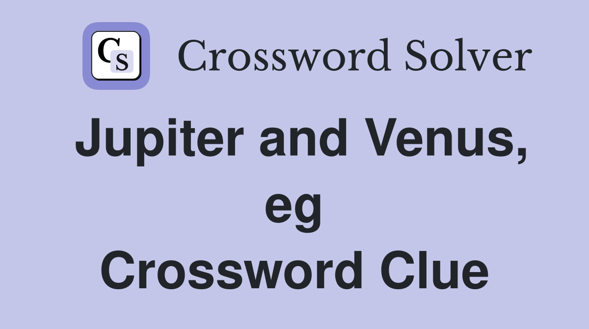 Jupiter and Venus, eg Crossword Clue