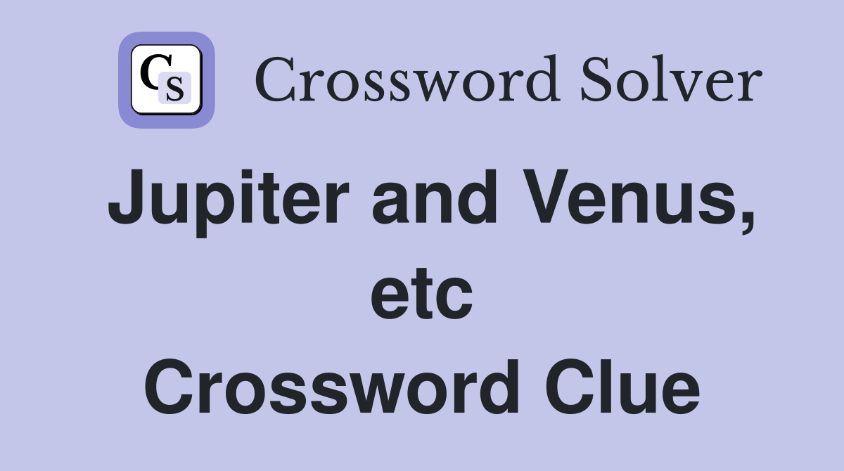 Jupiter and Venus, etc Crossword Clue