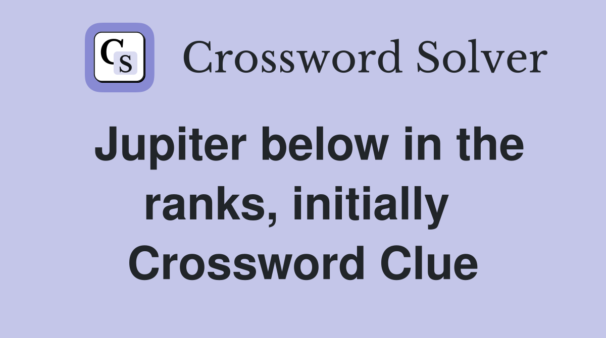 Jupiter below in the ranks, initially  Crossword Clue