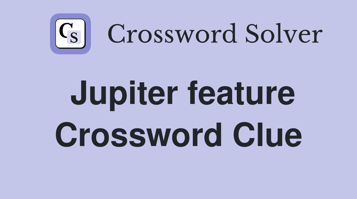 Jupiter feature Crossword Clue