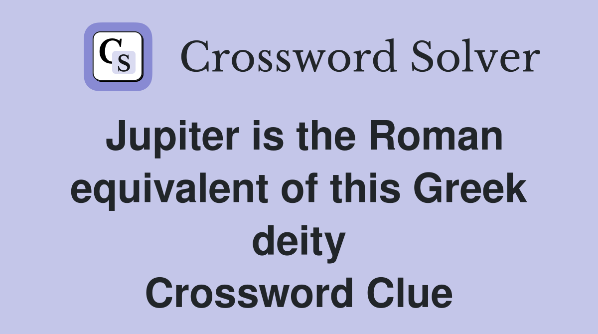 Jupiter is the Roman equivalent of this Greek deity Crossword Clue