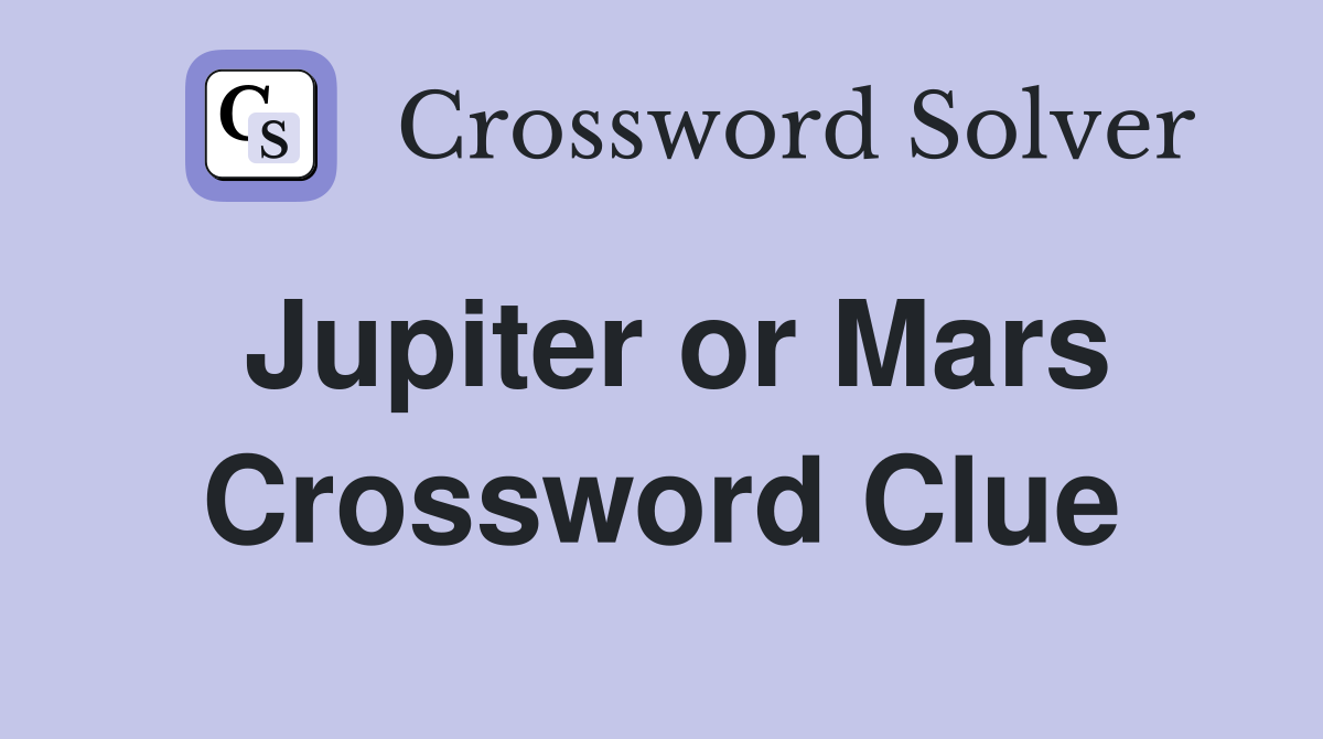 Jupiter or Mars Crossword Clue