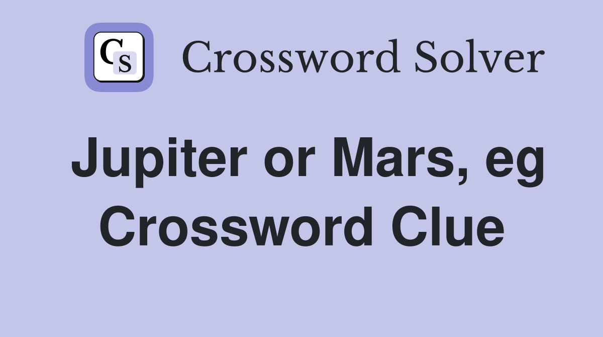 Jupiter or Mars, eg Crossword Clue