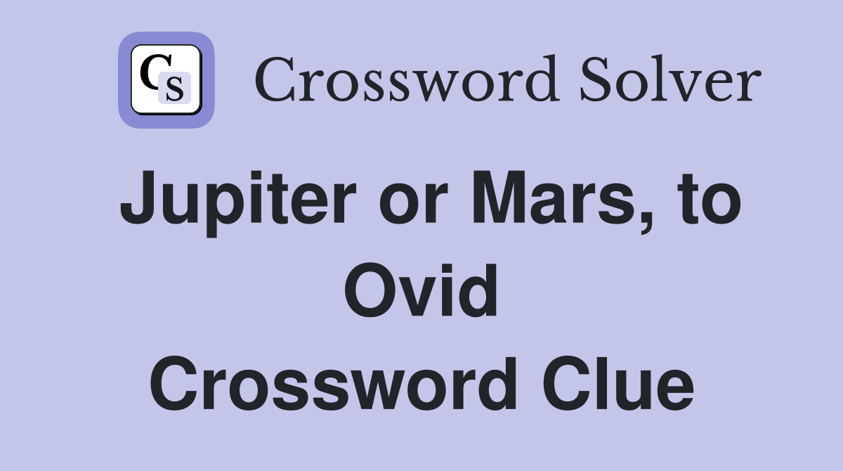 Jupiter or Mars, to Ovid Crossword Clue