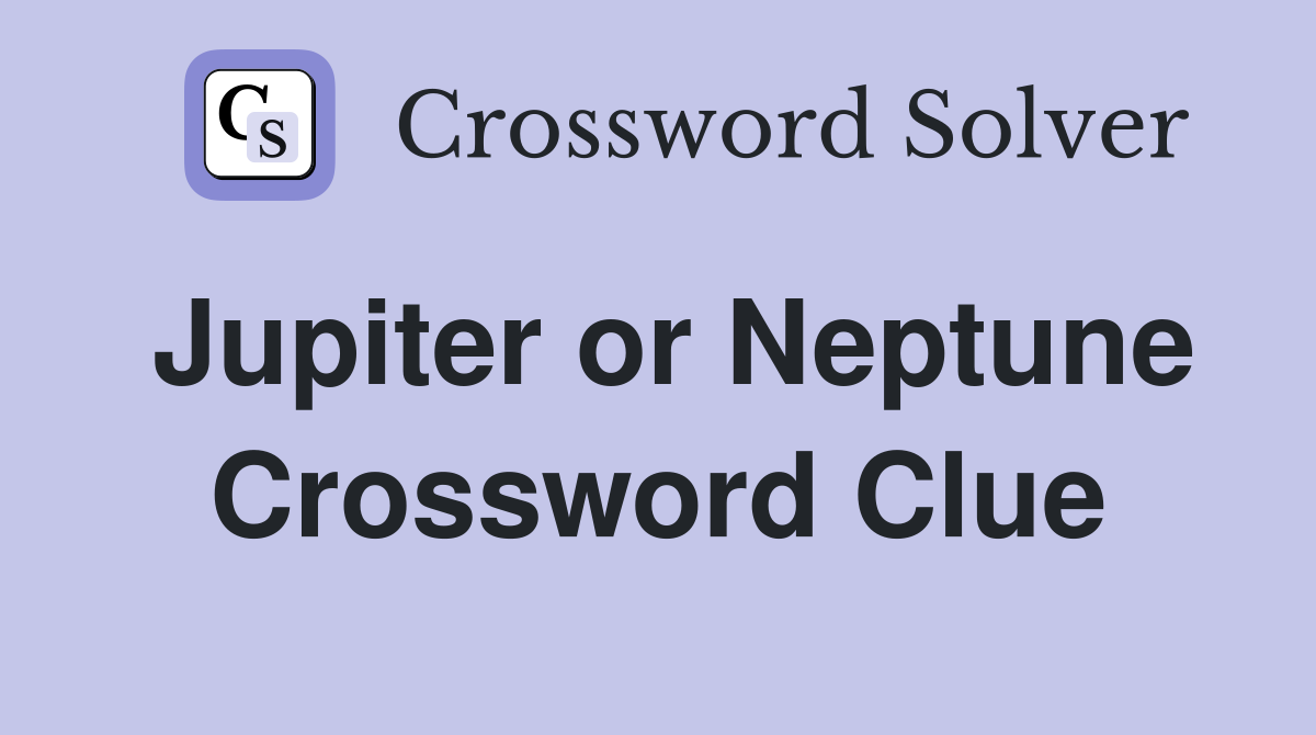 Jupiter or Neptune Crossword Clue