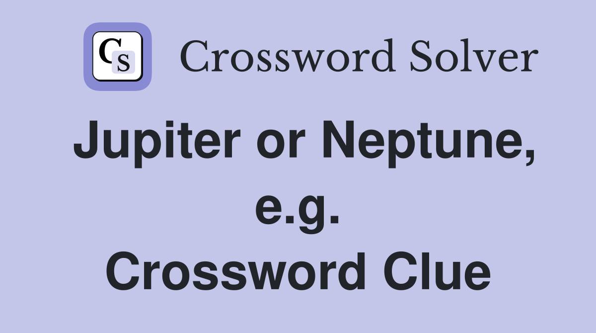 Jupiter or Neptune, e.g. Crossword Clue