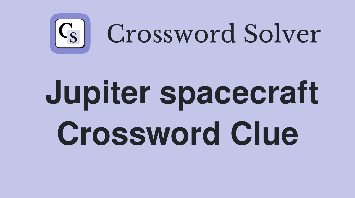 Jupiter spacecraft Crossword Clue