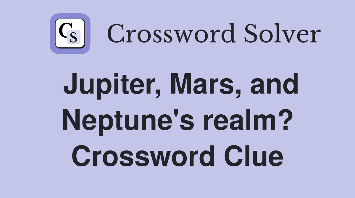 Jupiter, Mars, and Neptune's realm? Crossword Clue