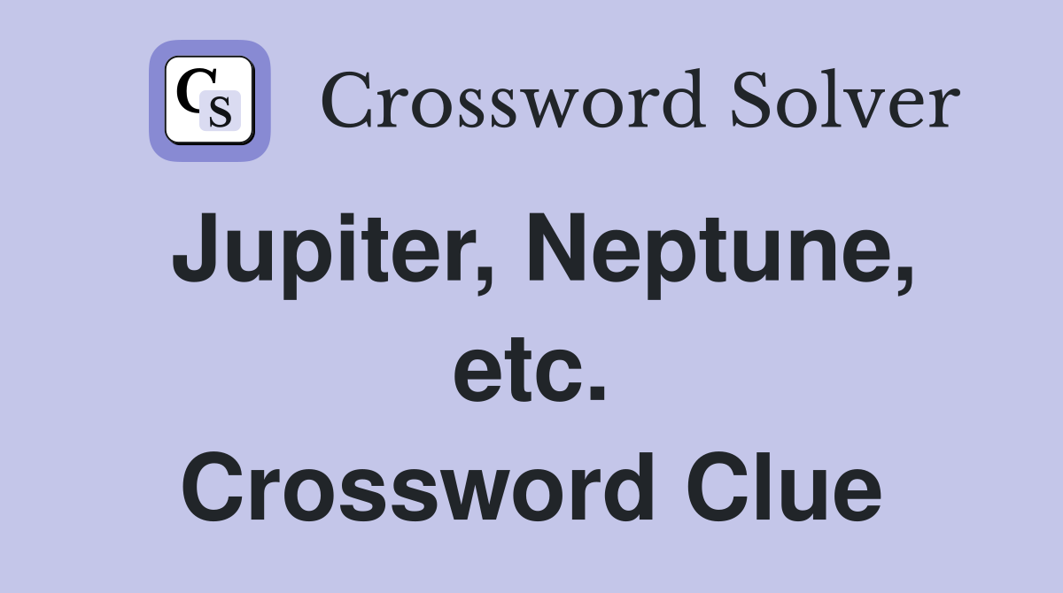Jupiter, Neptune, etc. Crossword Clue