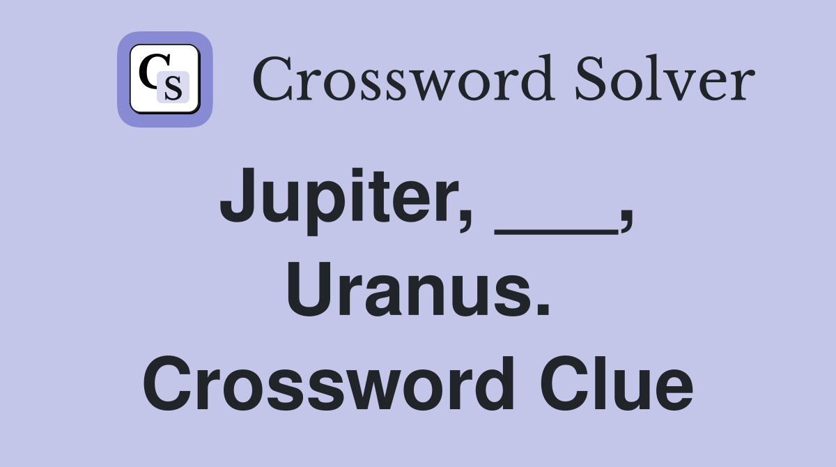 Jupiter, ___, Uranus. Crossword Clue
