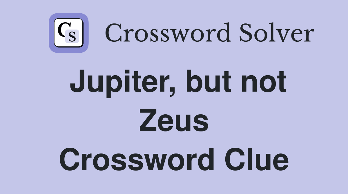 Jupiter, but not Zeus Crossword Clue