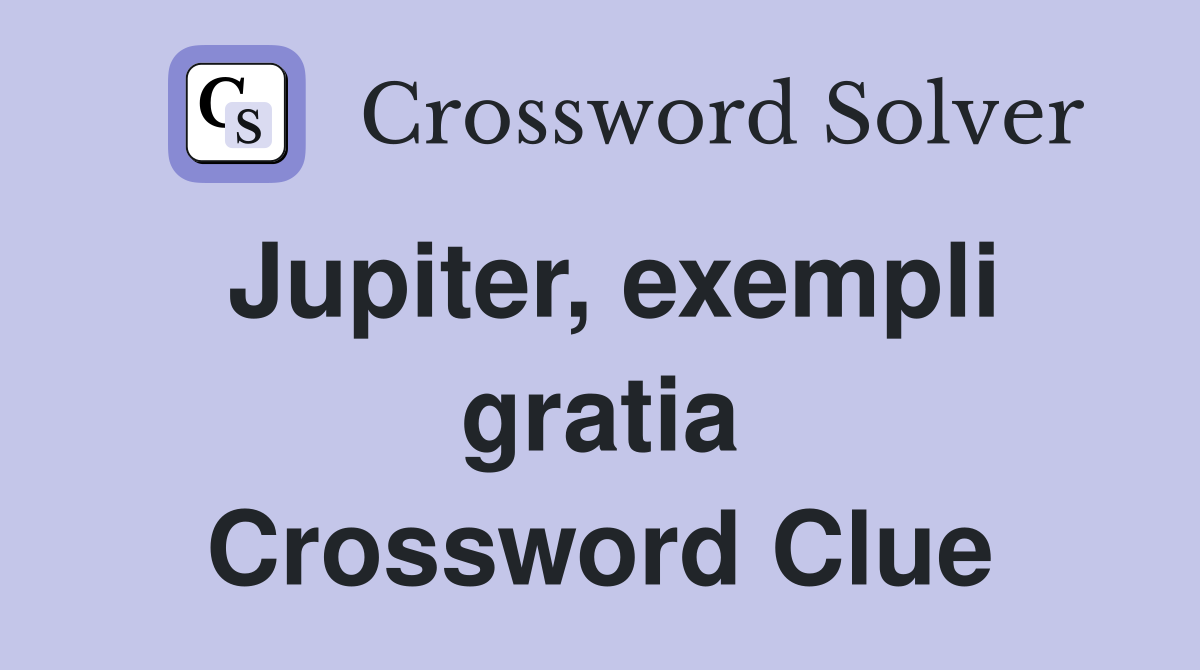 Jupiter, exempli gratia Crossword Clue