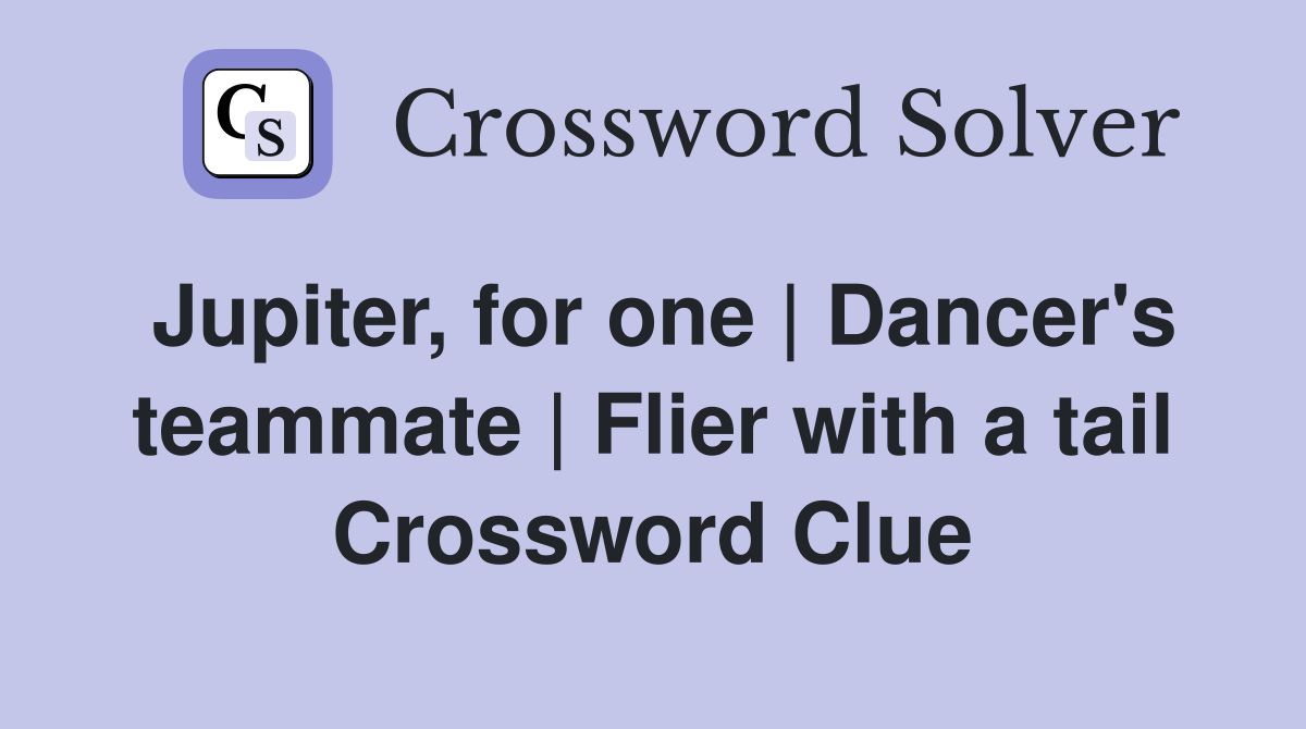 Jupiter, for one | Dancer's teammate | Flier with a tail Crossword Clue