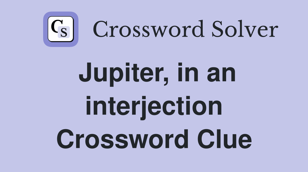 Jupiter, in an interjection Crossword Clue