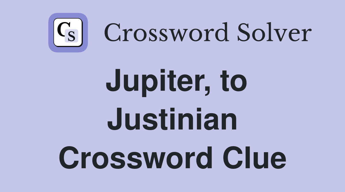 Jupiter, to Justinian Crossword Clue