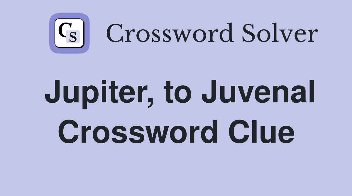 Jupiter, to Juvenal Crossword Clue