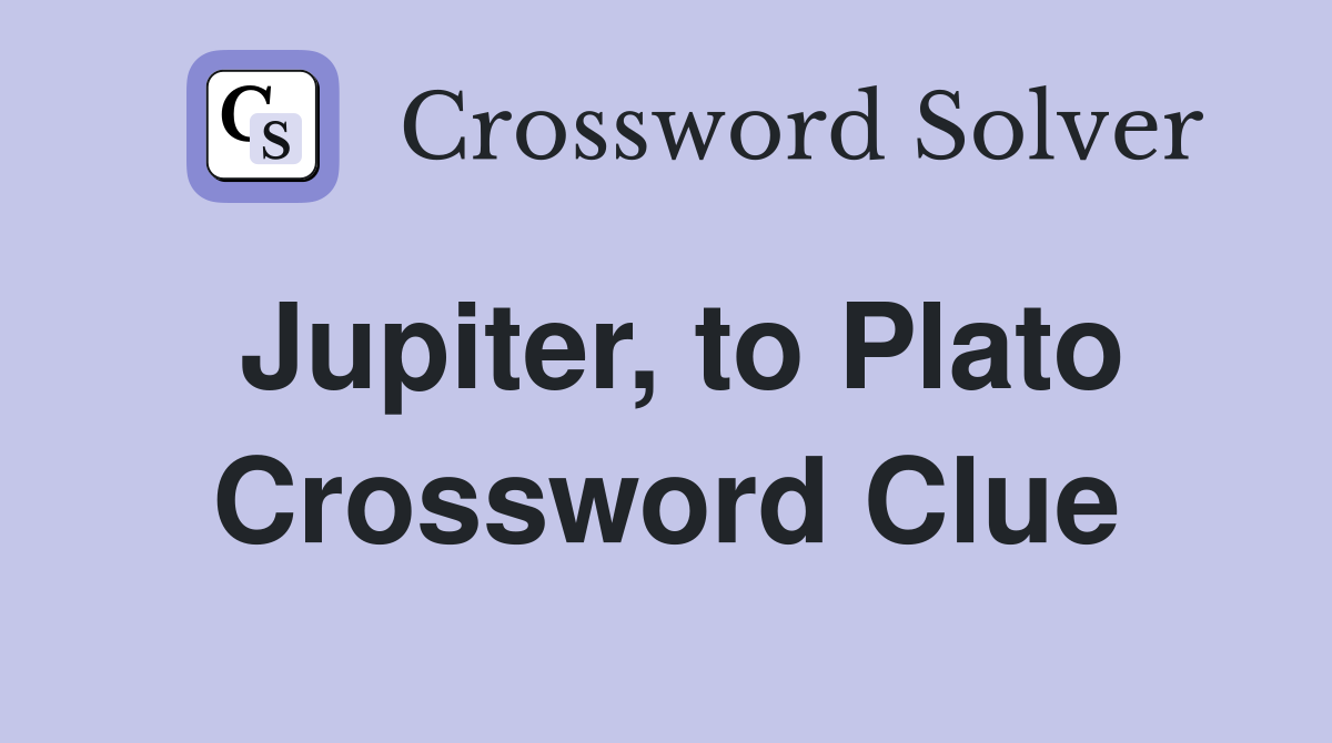 Jupiter, to Plato Crossword Clue