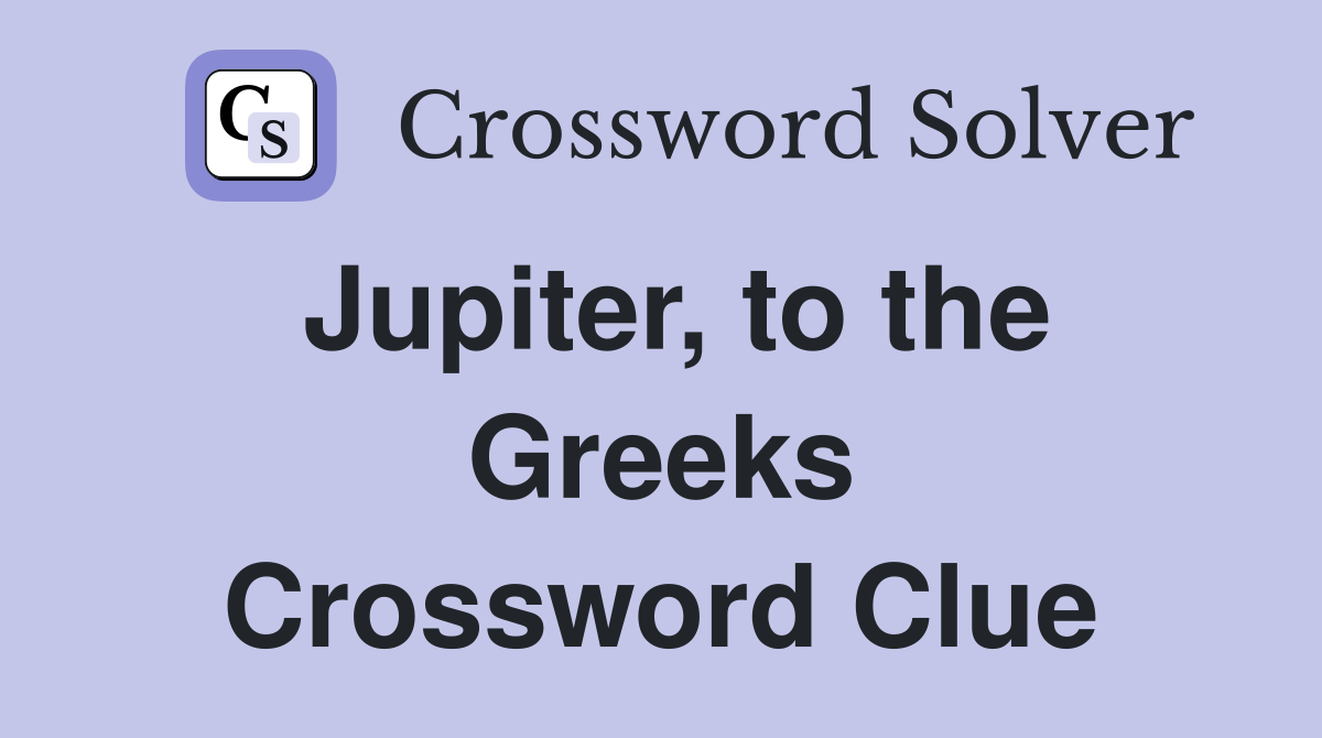 Jupiter, to the Greeks Crossword Clue