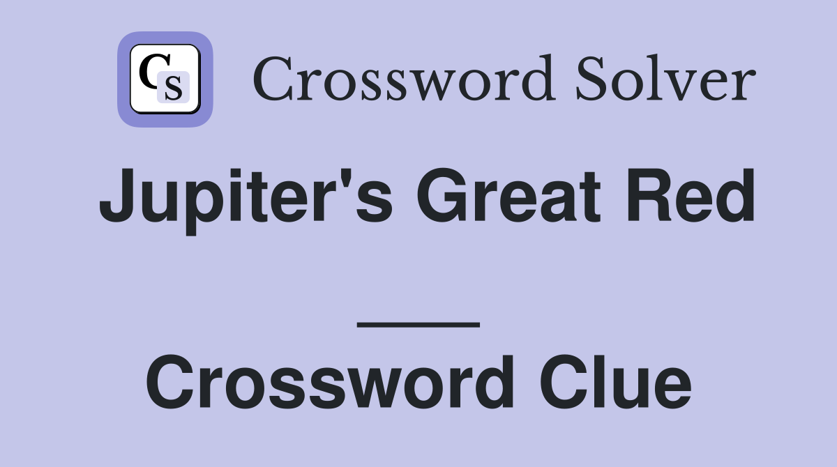 Jupiter's Great Red ___ Crossword Clue