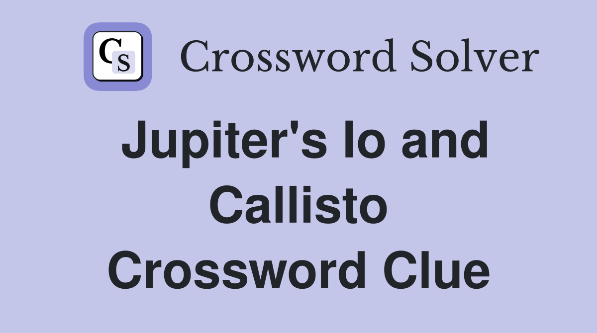 Jupiter's Io and Callisto Crossword Clue