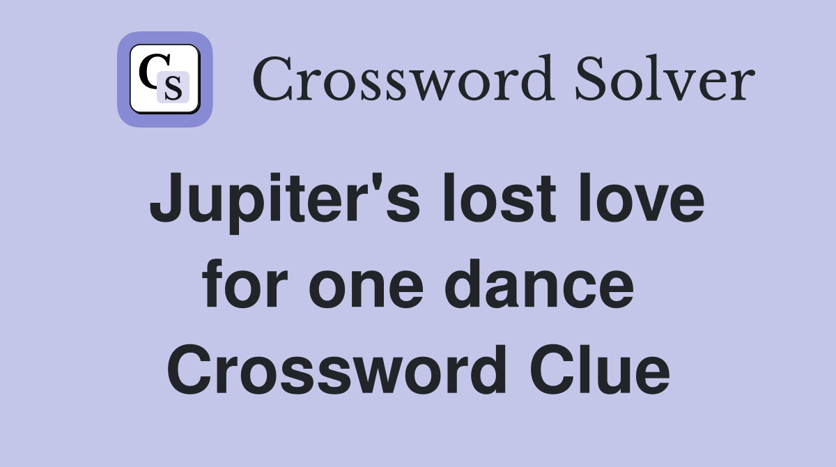 Jupiter's lost love for one dance Crossword Clue