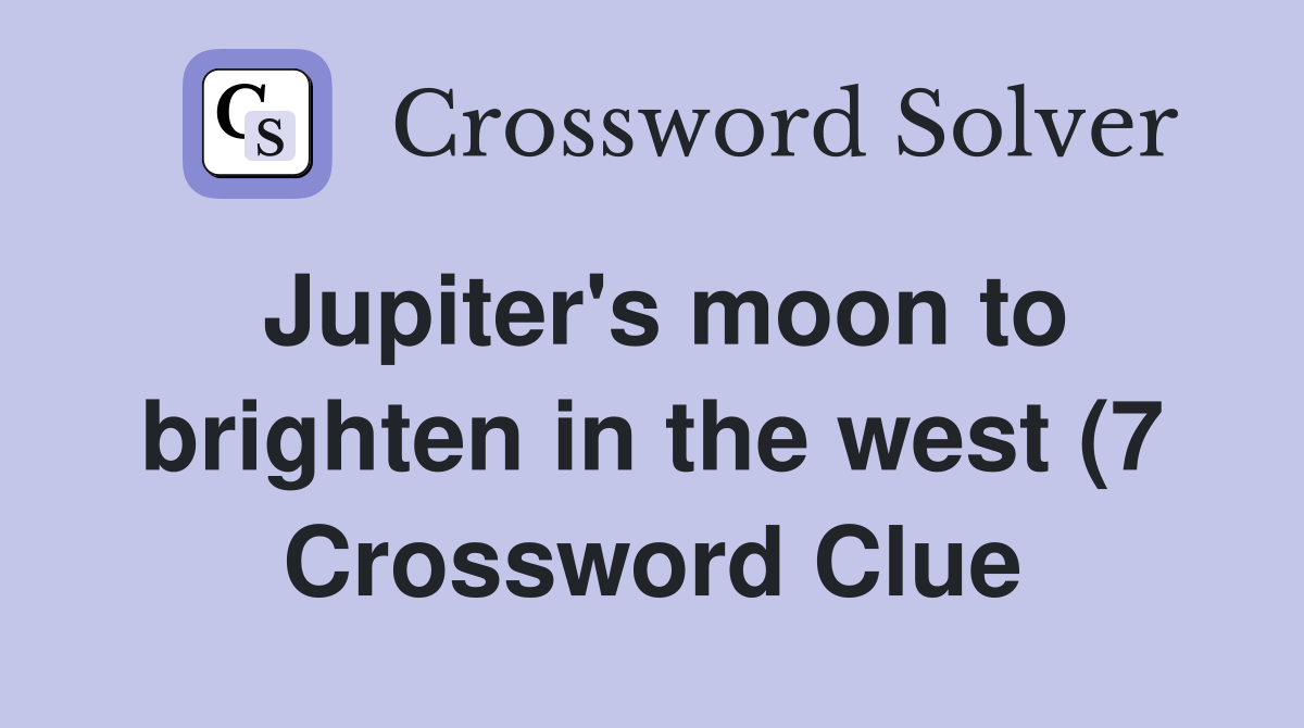 Jupiter #39 s moon to brighten in the west (7) Crossword Clue Answers Jupiter #39 s moon to brighten in the west (7) Crossword Clue Answers