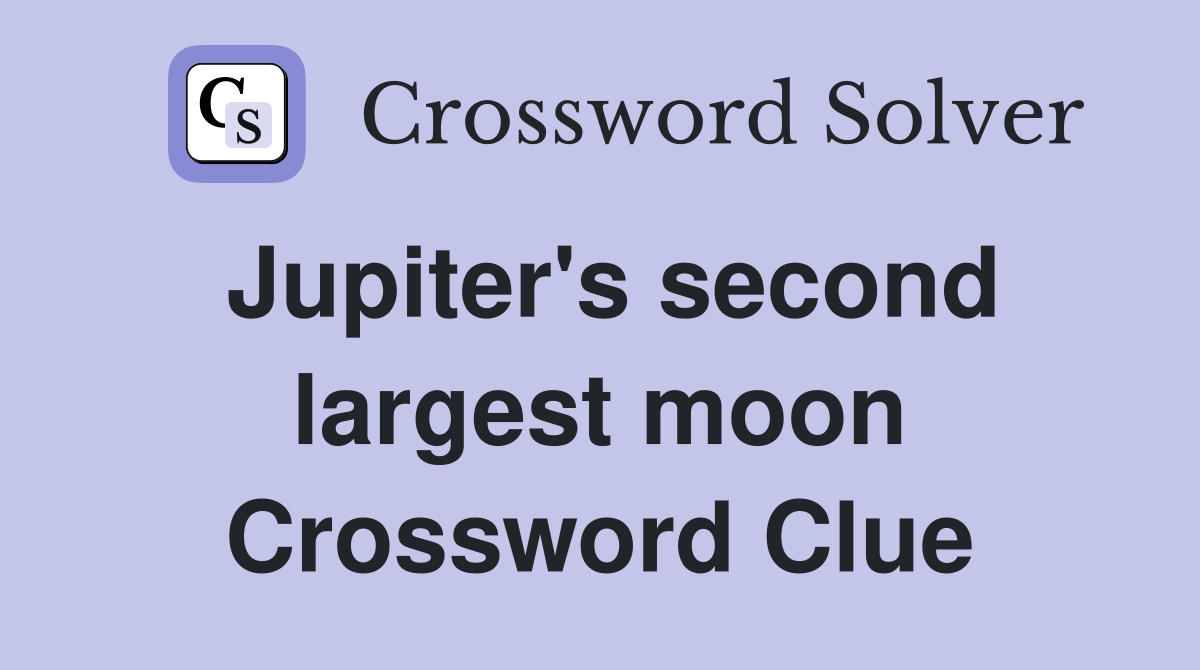 Jupiter's second largest moon Crossword Clue