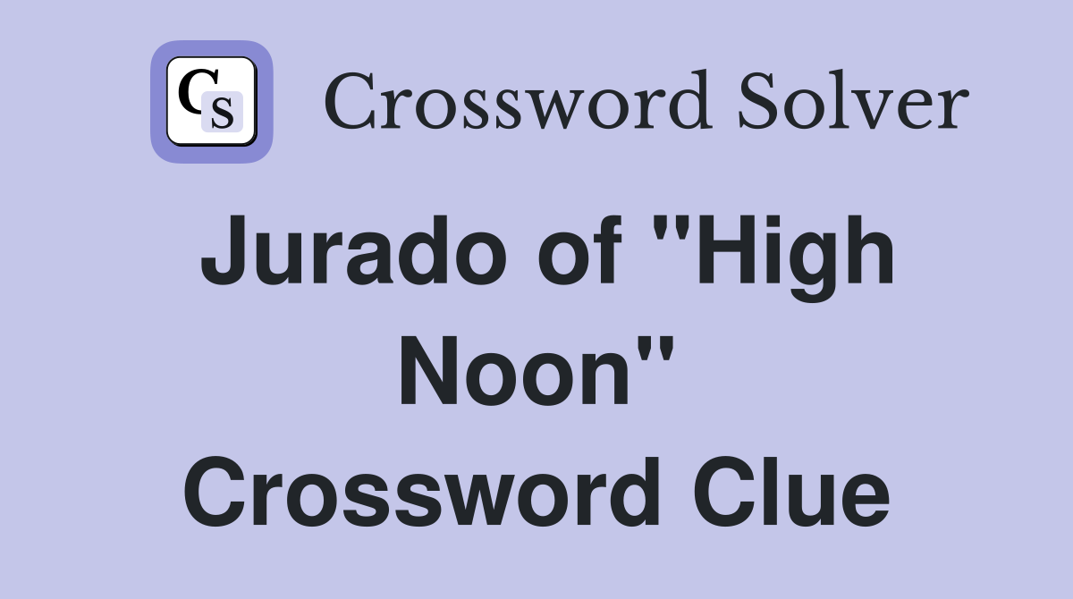 Jurado of "High Noon" Crossword Clue