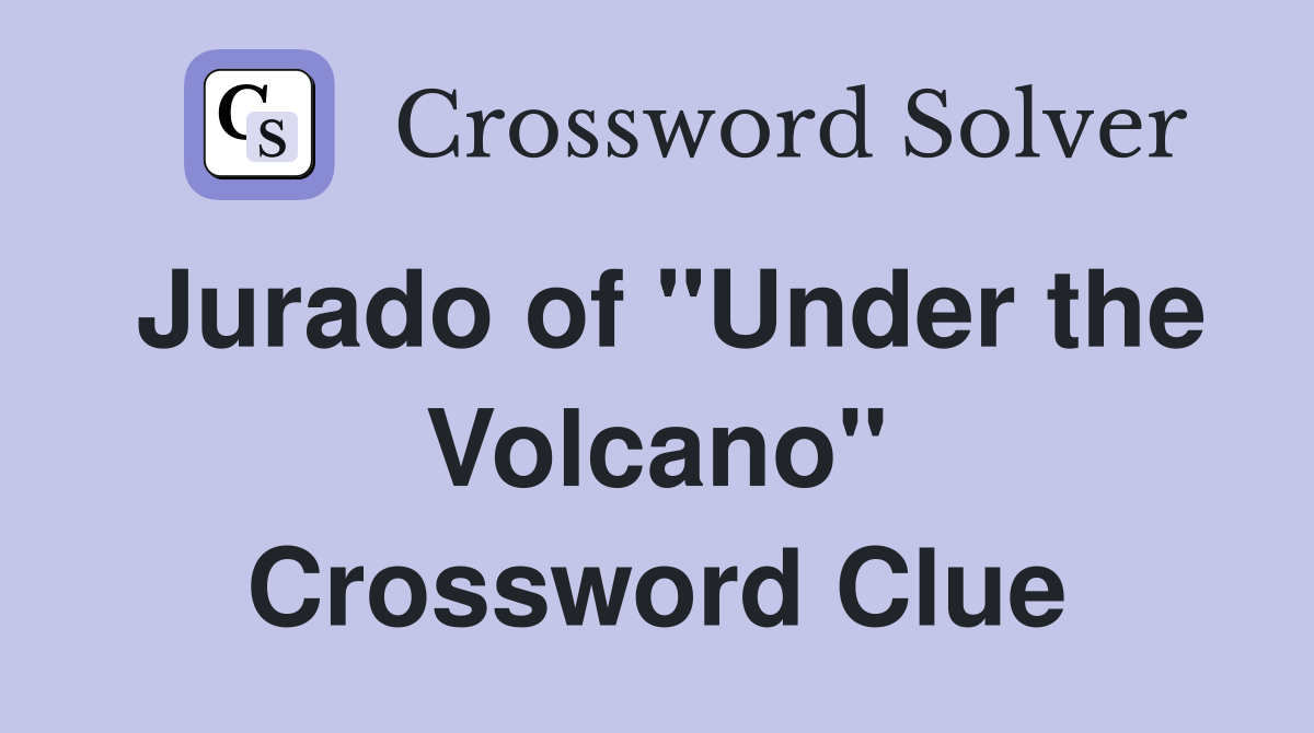 Jurado of "Under the Volcano" Crossword Clue