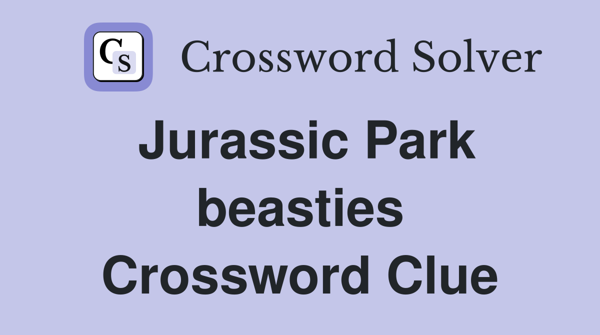 Jurassic Park beasties Crossword Clue
