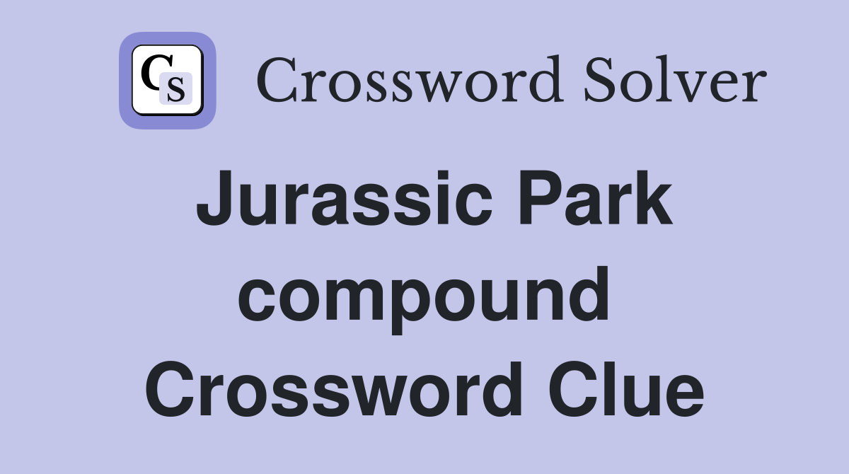 Jurassic Park compound Crossword Clue