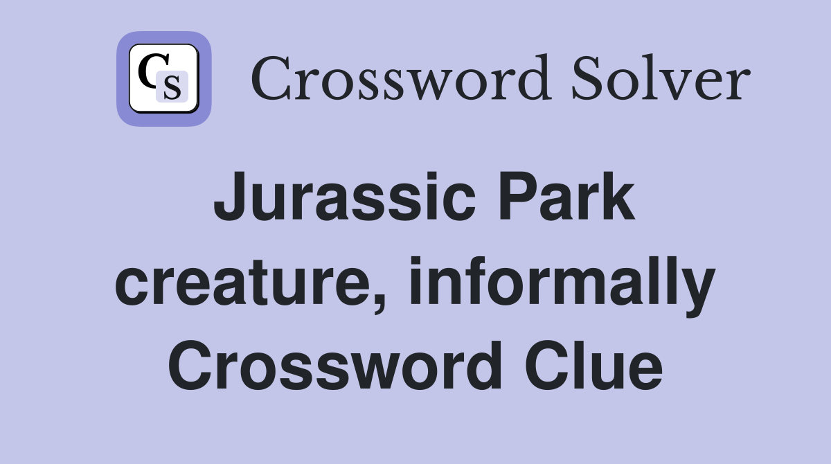 Jurassic Park creature, informally Crossword Clue