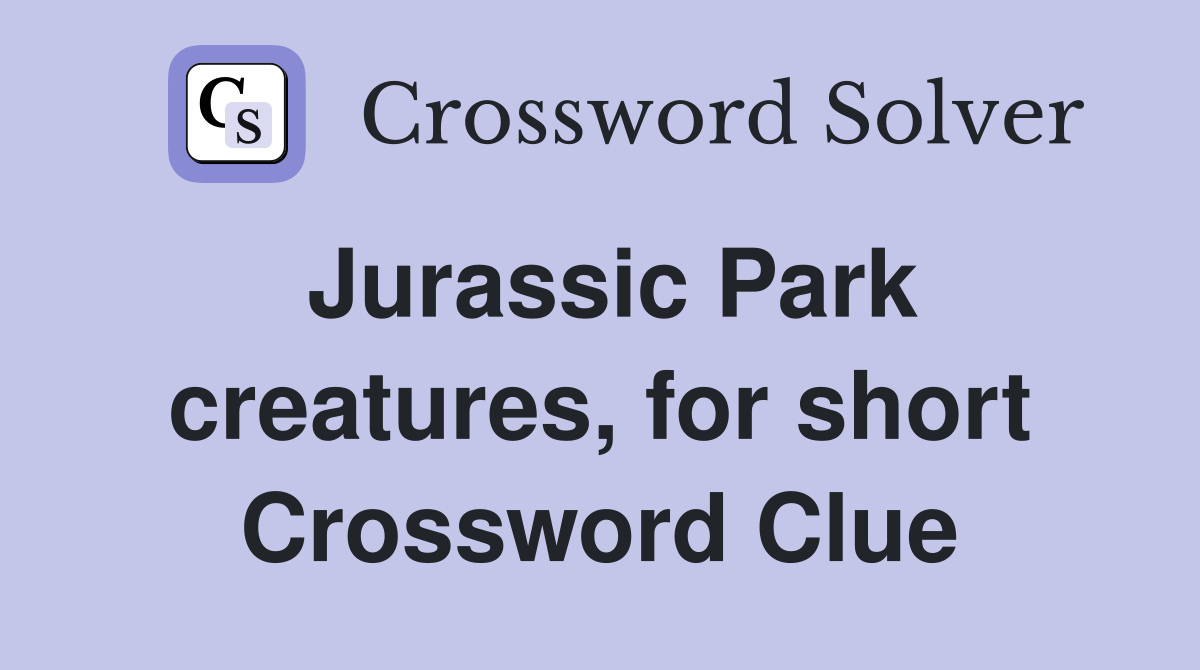 Jurassic Park creatures, for short Crossword Clue