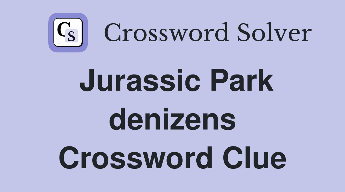 Jurassic Park denizens Crossword Clue