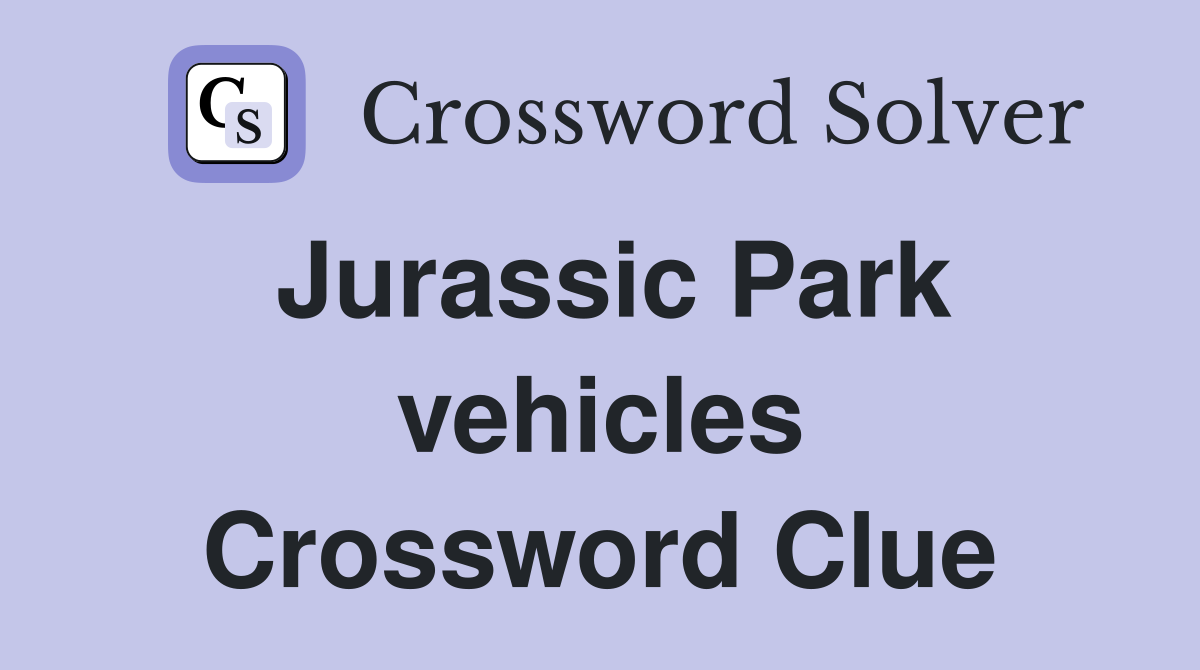 Jurassic Park vehicles Crossword Clue
