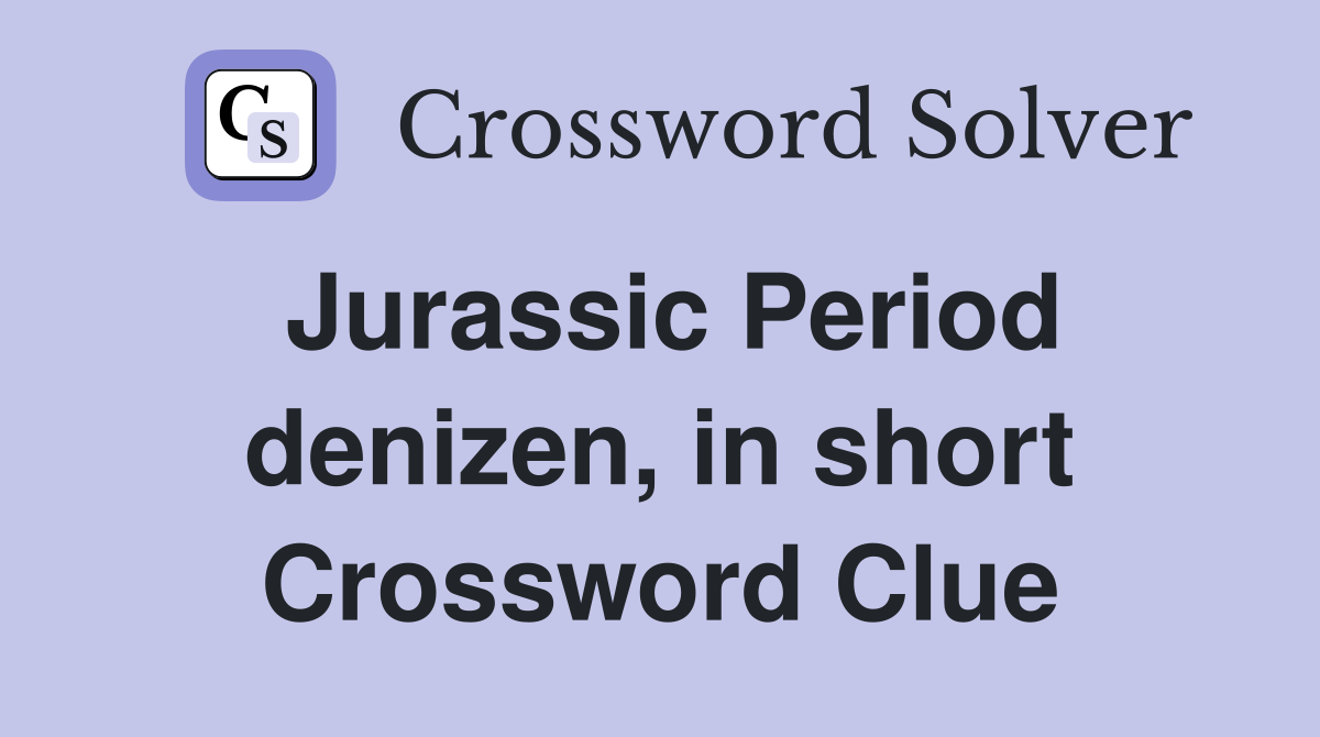 Jurassic Period denizen, in short Crossword Clue