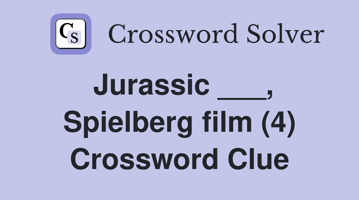 Jurassic ___, Spielberg film (4) Crossword Clue