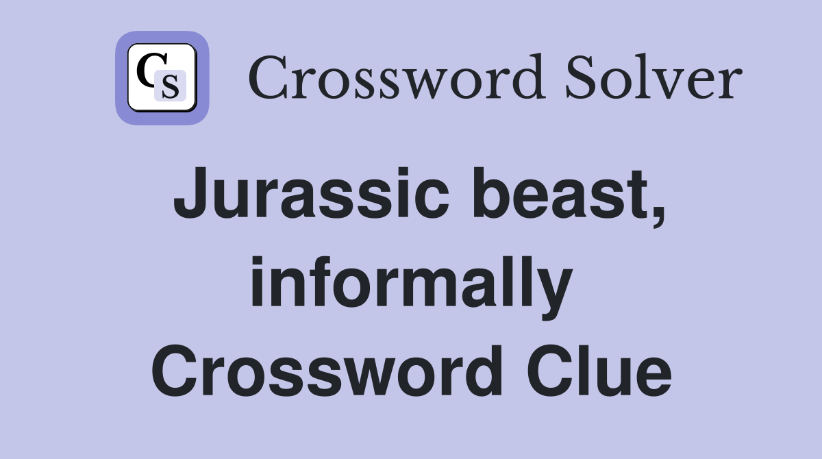 Jurassic beast, informally Crossword Clue