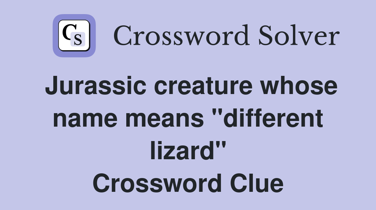 Jurassic creature whose name means "different lizard" Crossword Clue