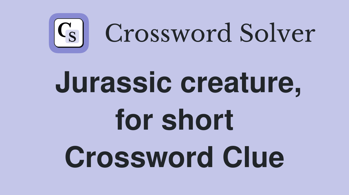Jurassic creature, for short Crossword Clue