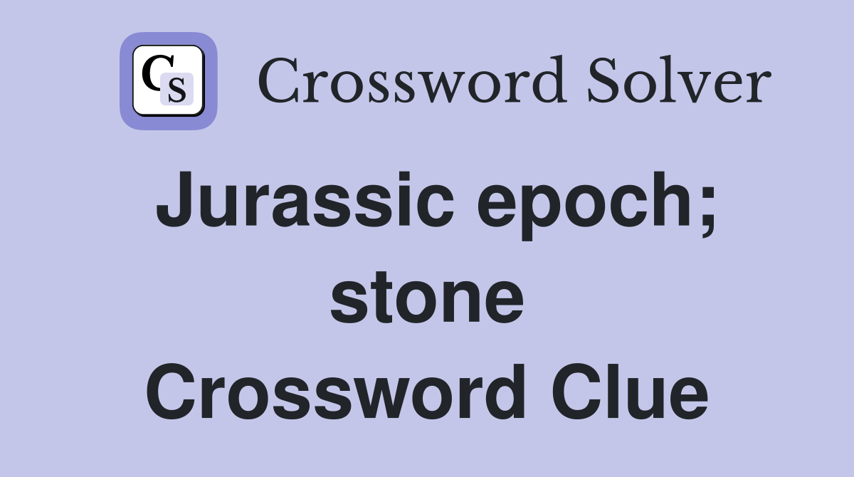 Jurassic epoch; stone Crossword Clue