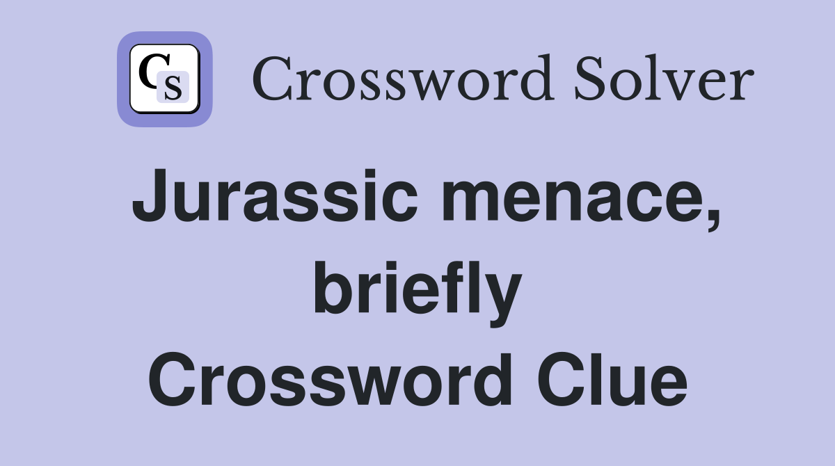 Jurassic menace, briefly Crossword Clue