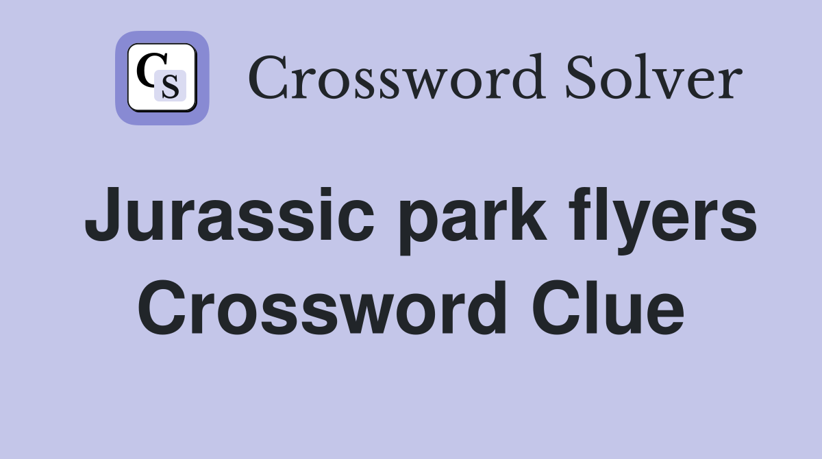 Jurassic park flyers Crossword Clue